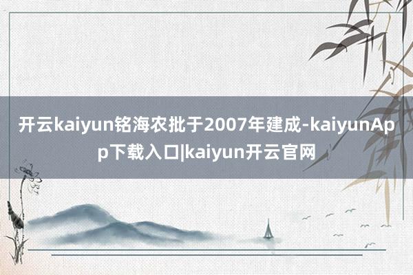 开云kaiyun铭海农批于2007年建成-kaiyunApp下载入口|kaiyun开云官网