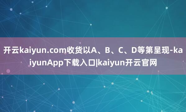 开云kaiyun.com收货以A、B、C、D等第呈现-kaiyunApp下载入口|kaiyun开云官网
